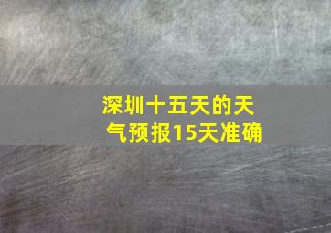 深圳十五天的天气预报15天准确