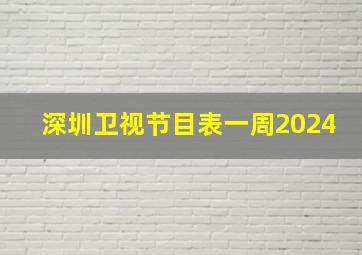 深圳卫视节目表一周2024