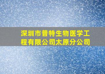 深圳市普特生物医学工程有限公司太原分公司