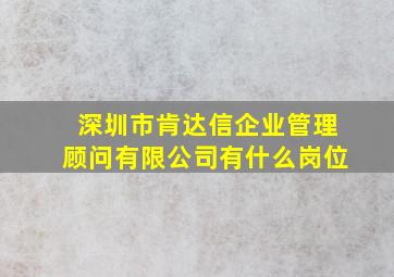 深圳市肯达信企业管理顾问有限公司有什么岗位