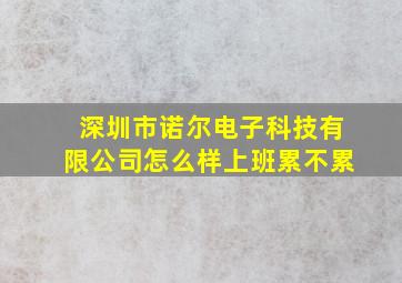 深圳市诺尔电子科技有限公司怎么样上班累不累