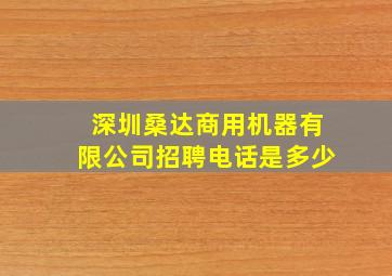 深圳桑达商用机器有限公司招聘电话是多少