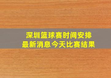 深圳篮球赛时间安排最新消息今天比赛结果