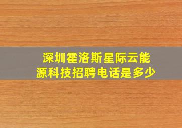 深圳霍洛斯星际云能源科技招聘电话是多少