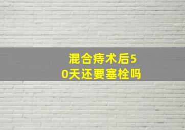 混合痔术后50天还要塞栓吗