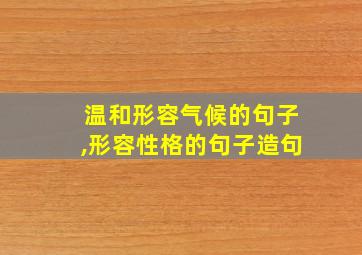 温和形容气候的句子,形容性格的句子造句