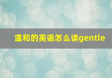 温和的英语怎么读gentle