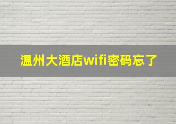 温州大酒店wifi密码忘了