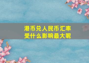 港币兑人民币汇率受什么影响最大呢