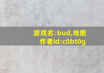 游戏名:bud,地图作者id:c0bt0g