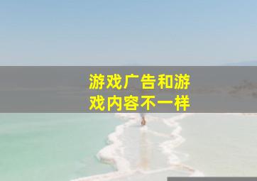 游戏广告和游戏内容不一样