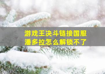 游戏王决斗链接国服潘多拉怎么解锁不了