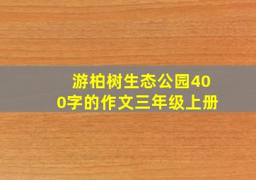 游柏树生态公园400字的作文三年级上册