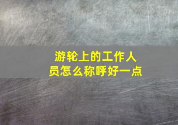 游轮上的工作人员怎么称呼好一点