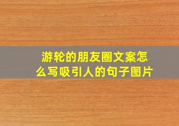 游轮的朋友圈文案怎么写吸引人的句子图片