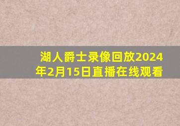 湖人爵士录像回放2024年2月15日直播在线观看