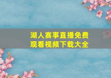 湖人赛事直播免费观看视频下载大全