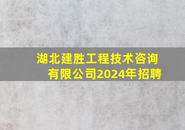 湖北建胜工程技术咨询有限公司2024年招聘