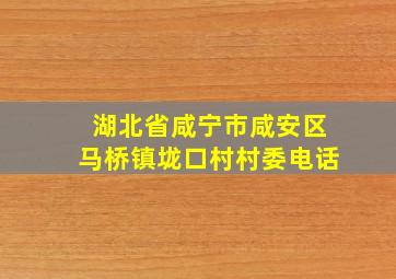 湖北省咸宁市咸安区马桥镇垅口村村委电话