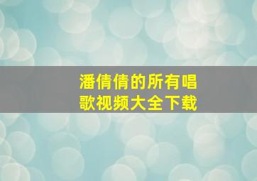 潘倩倩的所有唱歌视频大全下载