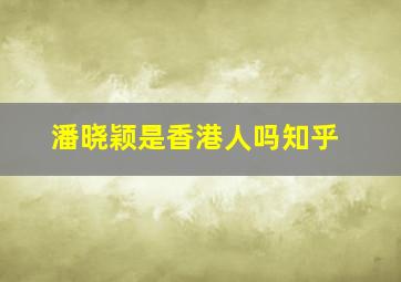 潘晓颖是香港人吗知乎