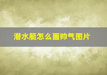 潜水艇怎么画帅气图片