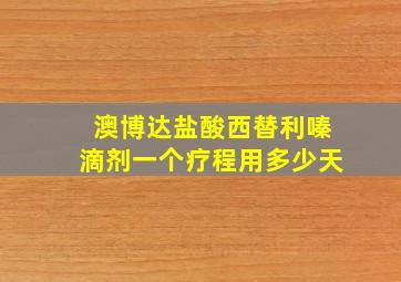 澳博达盐酸西替利嗪滴剂一个疗程用多少天