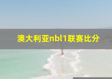 澳大利亚nbl1联赛比分