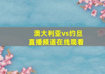 澳大利亚vs约旦直播频道在线观看