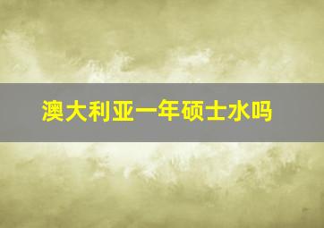 澳大利亚一年硕士水吗