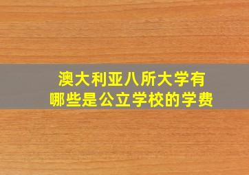 澳大利亚八所大学有哪些是公立学校的学费