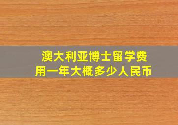 澳大利亚博士留学费用一年大概多少人民币