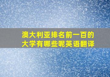 澳大利亚排名前一百的大学有哪些呢英语翻译