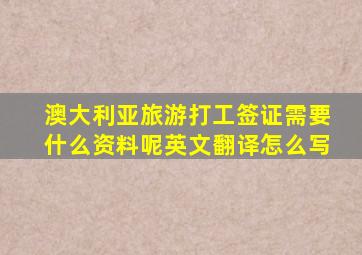 澳大利亚旅游打工签证需要什么资料呢英文翻译怎么写