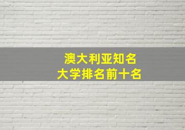 澳大利亚知名大学排名前十名