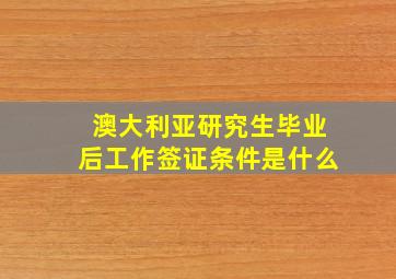 澳大利亚研究生毕业后工作签证条件是什么