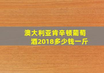 澳大利亚肯辛顿葡萄酒2018多少钱一斤