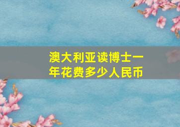 澳大利亚读博士一年花费多少人民币