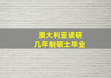 澳大利亚读研几年制硕士毕业