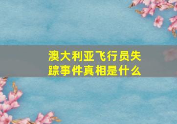 澳大利亚飞行员失踪事件真相是什么