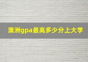 澳洲gpa最高多少分上大学