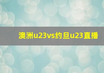 澳洲u23vs约旦u23直播