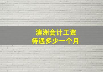 澳洲会计工资待遇多少一个月