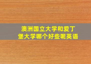 澳洲国立大学和爱丁堡大学哪个好些呢英语