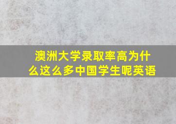 澳洲大学录取率高为什么这么多中国学生呢英语