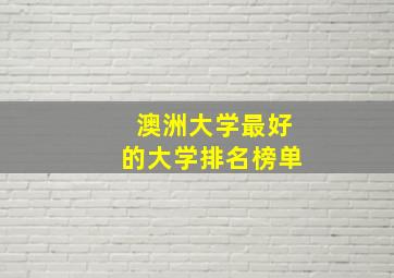 澳洲大学最好的大学排名榜单