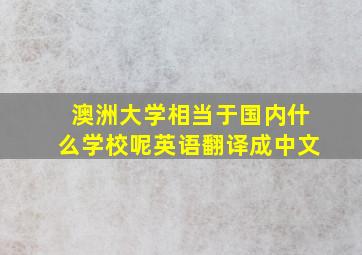 澳洲大学相当于国内什么学校呢英语翻译成中文