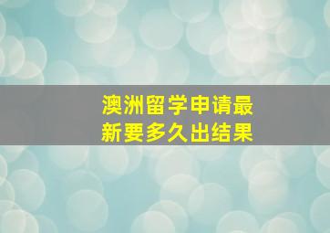 澳洲留学申请最新要多久出结果