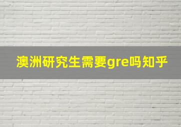 澳洲研究生需要gre吗知乎