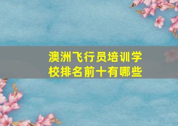 澳洲飞行员培训学校排名前十有哪些